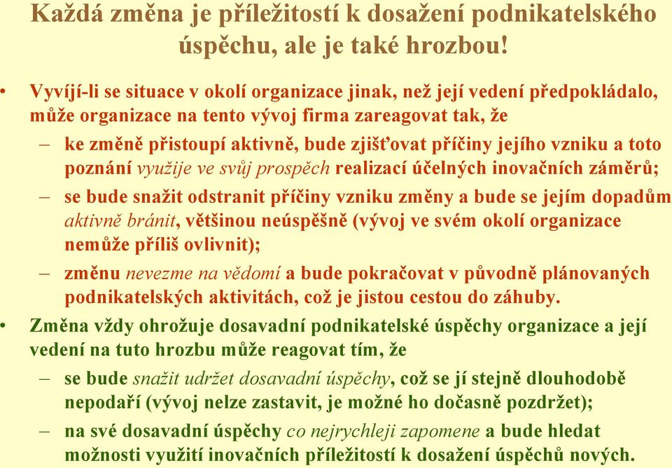 a toto poznání využije ve svůj prospěch realizací účelných inovačních záměrů; se bude snaţit odstranit příčiny vzniku změny a bude se jejím dopadům aktivně bránit, většinou neúspěšně (vývoj ve svém