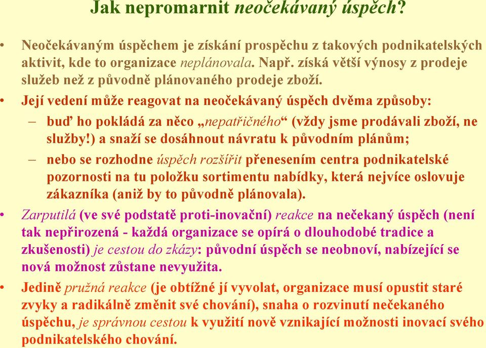Její vedení můţe reagovat na neočekávaný úspěch dvěma způsoby: buď ho pokládá za něco nepatřičného (vţdy jsme prodávali zboţí, ne sluţby!