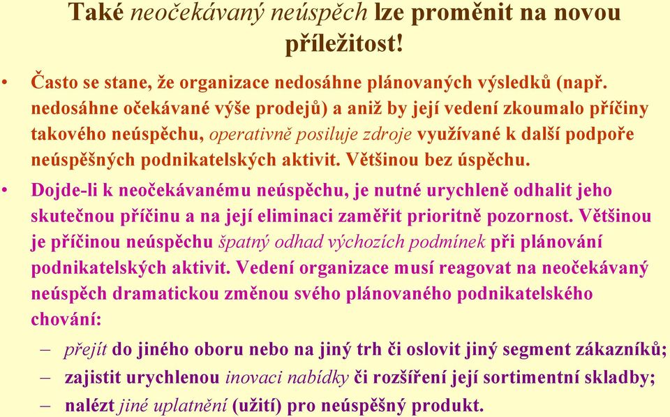 Většinou bez úspěchu. Dojde-li k neočekávanému neúspěchu, je nutné urychleně odhalit jeho skutečnou příčinu a na její eliminaci zaměřit prioritně pozornost.