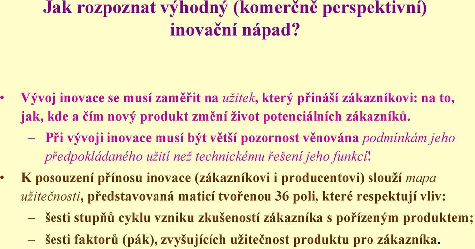 Při vývoji inovace musí být větší pozornost věnována podmínkám jeho předpokládaného užití než technickému řešení jeho funkcí!