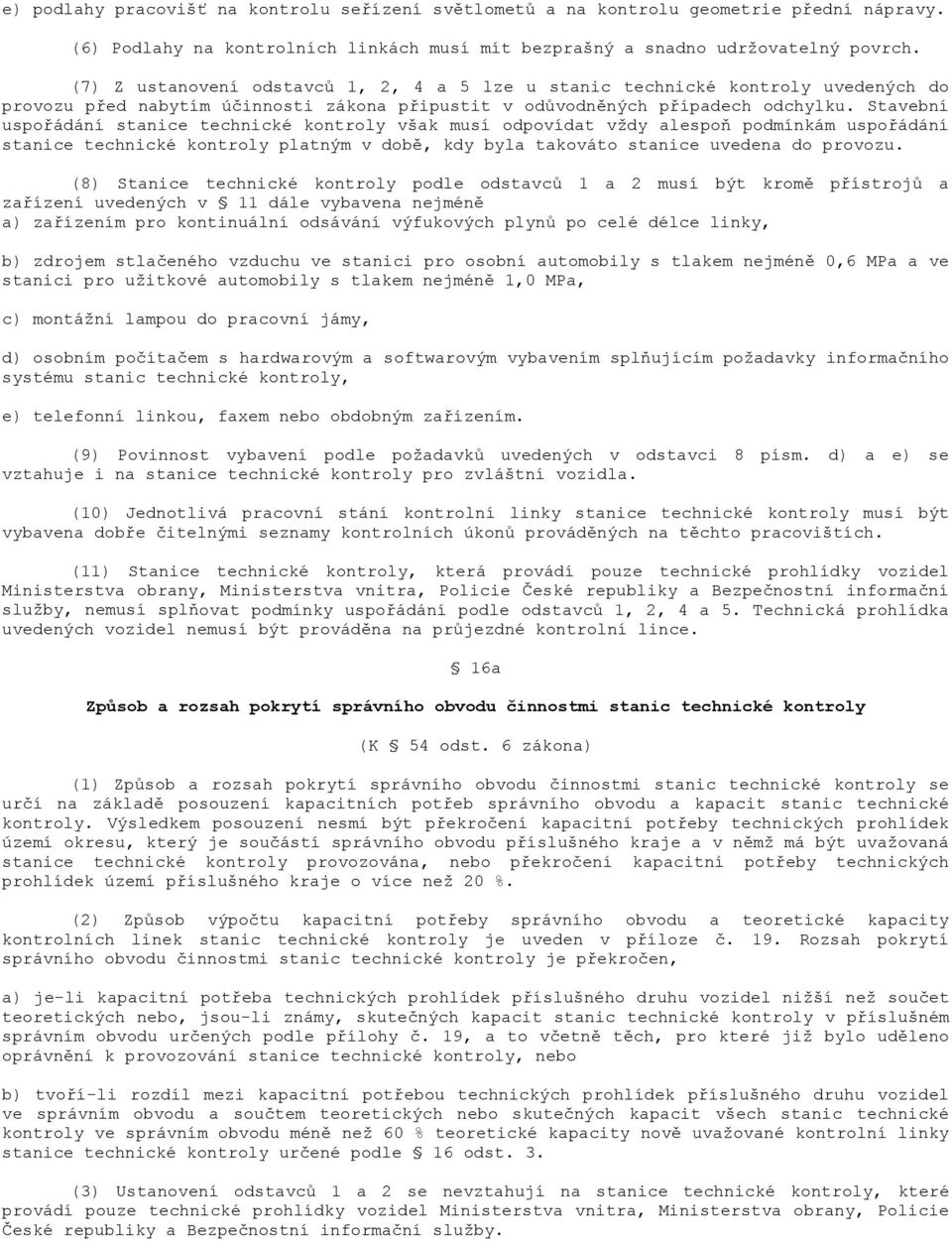 Stavební uspořádání stanice technické kontroly však musí odpovídat vždy alespoň podmínkám uspořádání stanice technické kontroly platným v době, kdy byla takováto stanice uvedena do provozu.