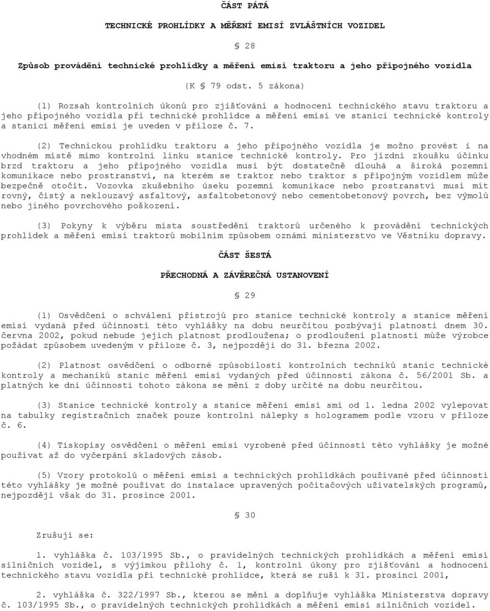 měření emisí je uveden v příloze č. 7. (2) Technickou prohlídku traktoru a jeho přípojného vozidla je možno provést i na vhodném místě mimo kontrolní linku stanice technické kontroly.