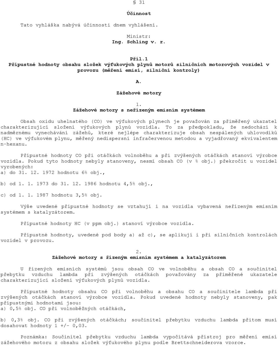 Zážehové motory s neřízeným emisním systémem Obsah oxidu uhelnatého (CO) ve výfukových plynech je považován za přiměřený ukazatel charakterizující složení výfukových plynů vozidla.