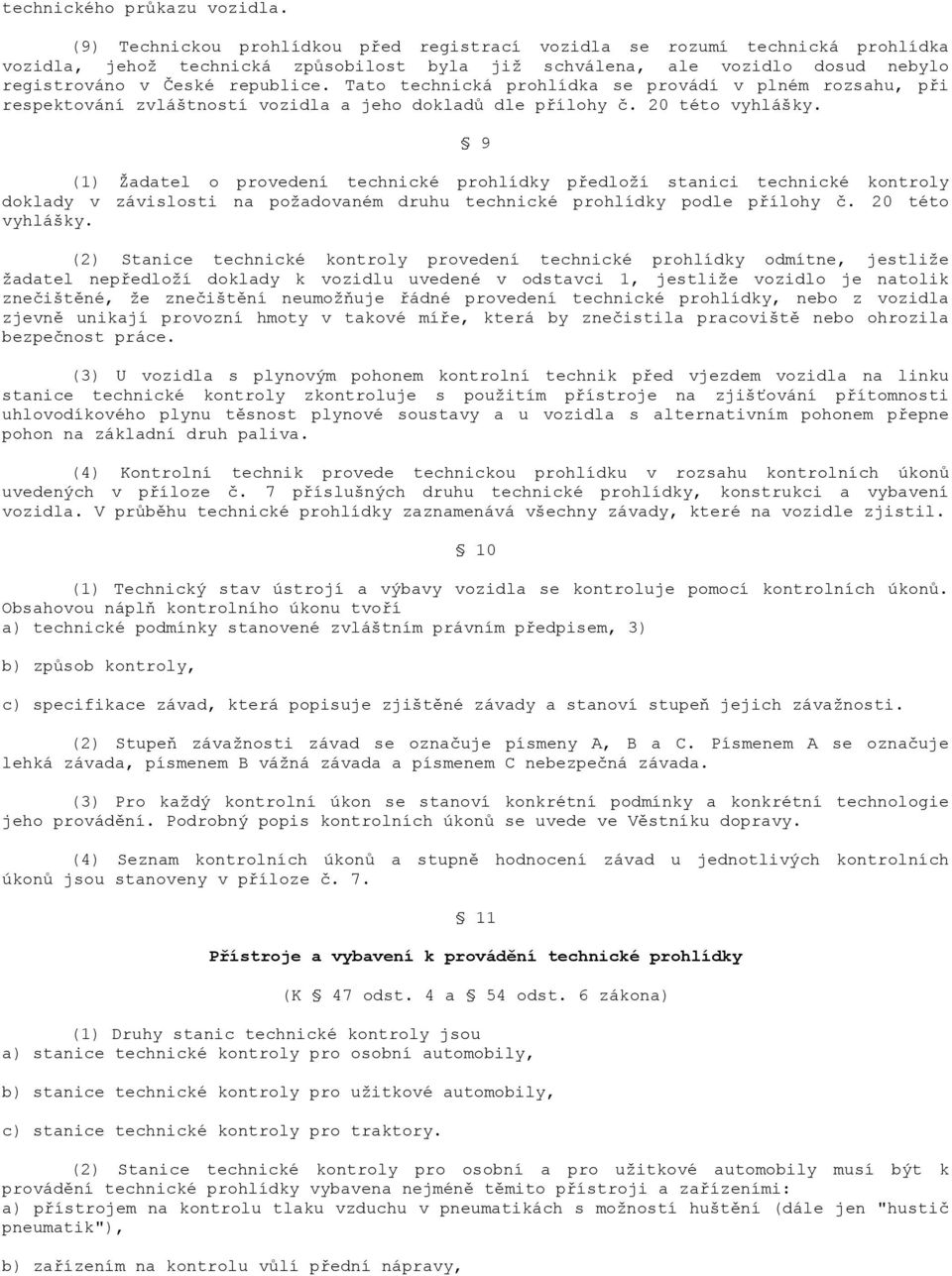 Tato technická prohlídka se provádí v plném rozsahu, při respektování zvláštností vozidla a jeho dokladů dle přílohy č. 20 této vyhlášky.