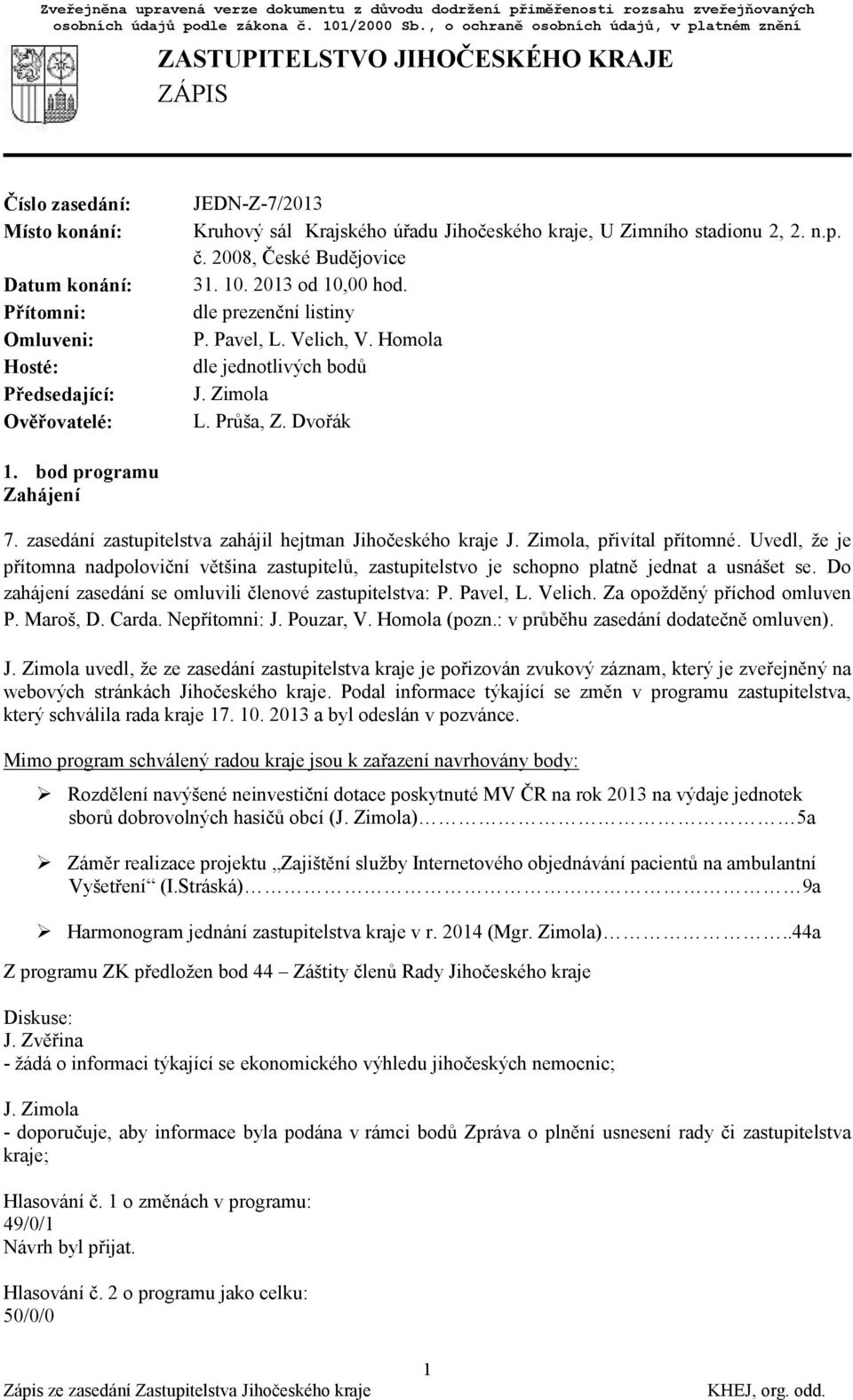 Kruhový sál Krajského úřadu Jihočeského kraje, U Zimního stadionu 2, 2. n.p. č. 2008, České Budějovice 31. 10. 2013 od 10,00 hod. dle prezenční listiny P. Pavel, L. Velich, V.