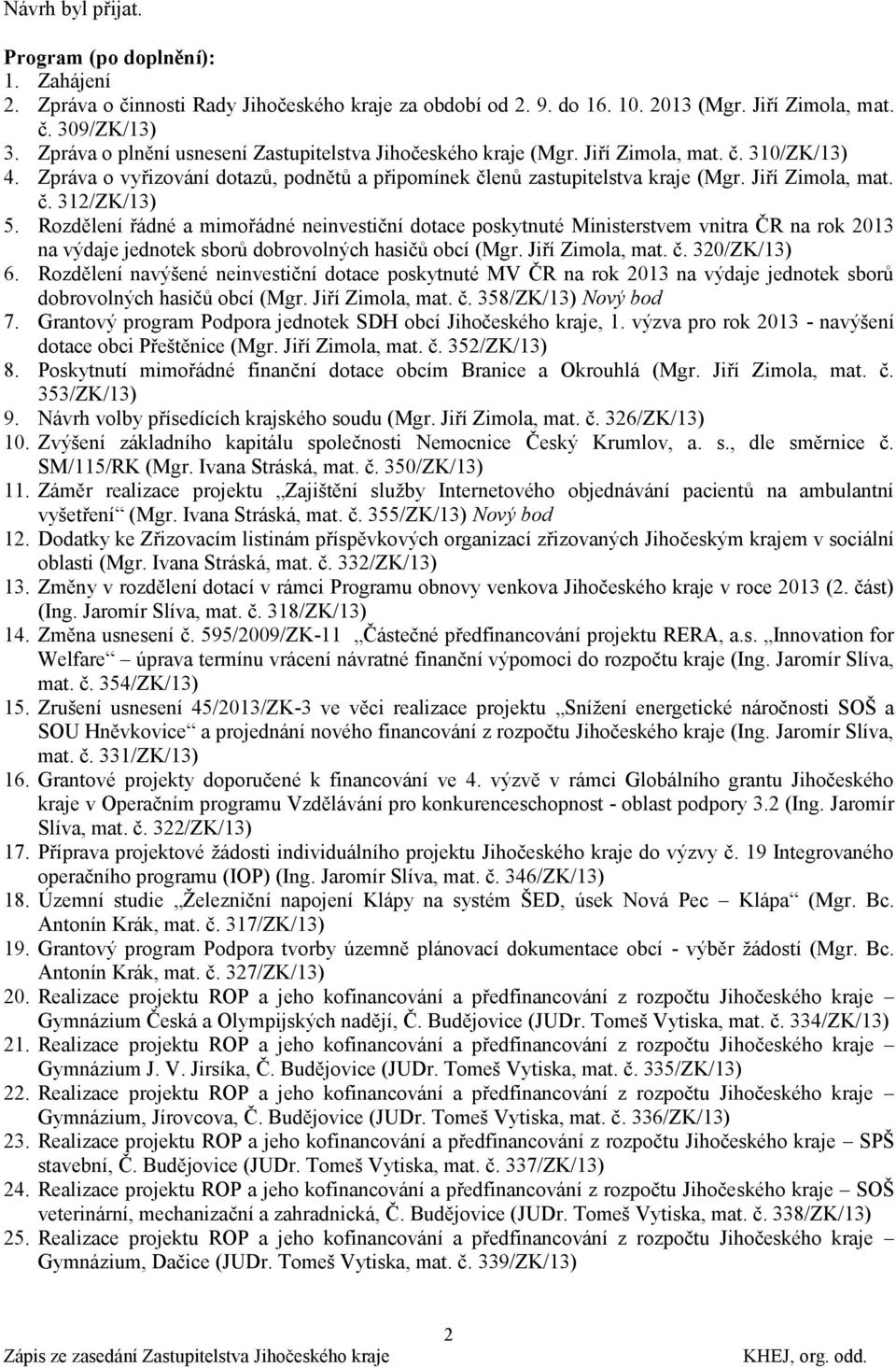 Rozdělení řádné a mimořádné neinvestiční dotace poskytnuté Ministerstvem vnitra ČR na rok 2013 na výdaje jednotek sborů dobrovolných hasičů obcí (Mgr. Jiří Zimola, mat. č. 320/ZK/13) 6.