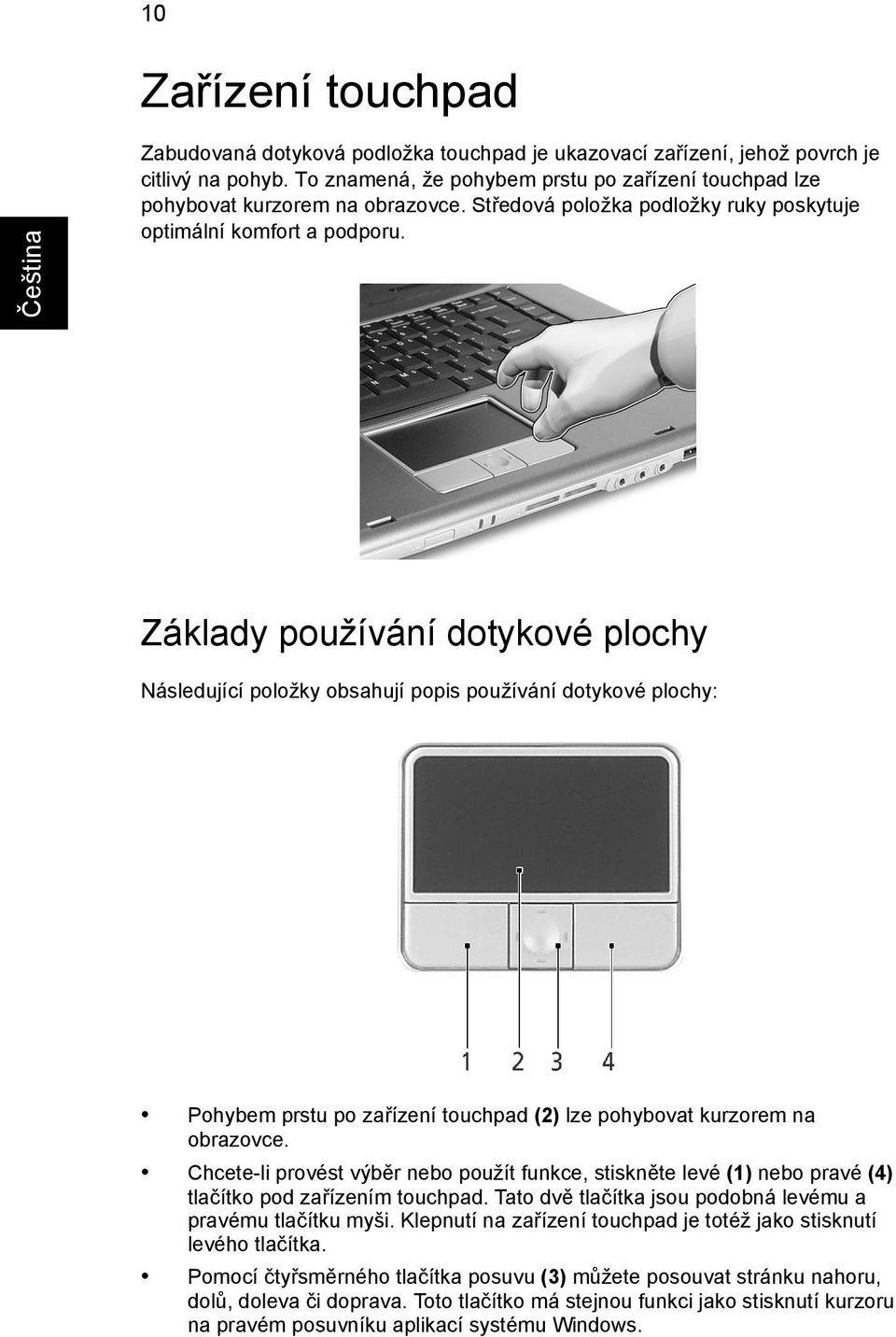Základy používání dotykové plochy Následující položky obsahují popis používání dotykové plochy: Pohybem prstu po zařízení touchpad (2) lze pohybovat kurzorem na obrazovce.