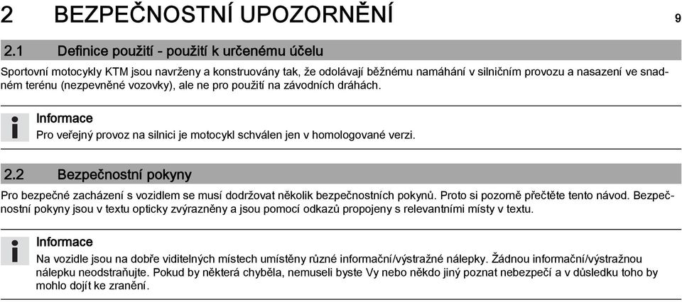 vozovky), ale ne pro použití na závodních dráhách. Pro veřejný provoz na silnici je motocykl schválen jen v homologované verzi. 2.