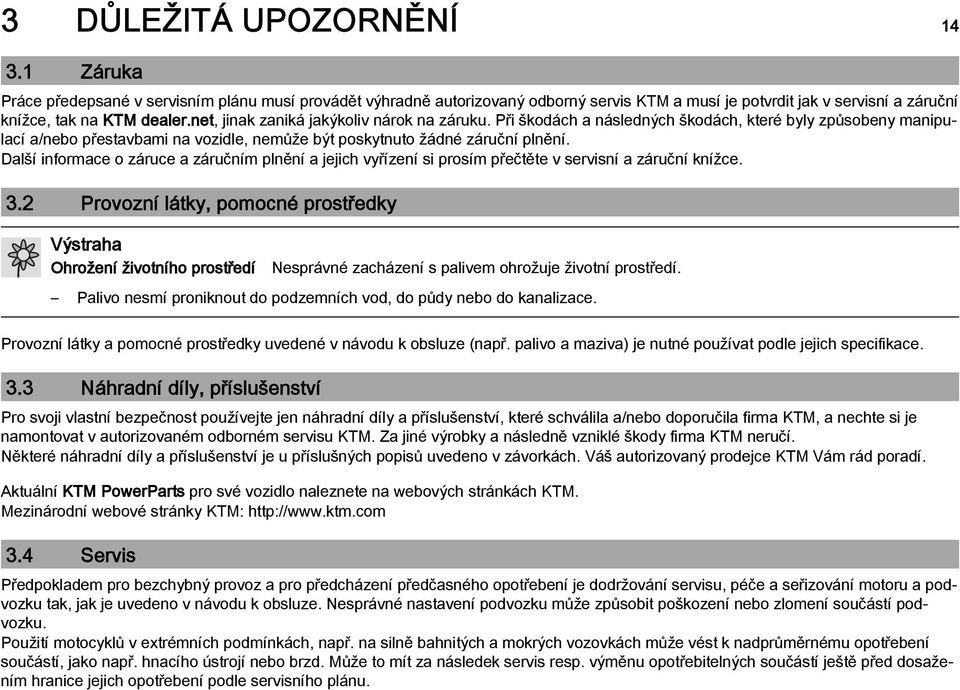 Další informace o záruce a záručním plnění a jejich vyřízení si prosím přečtěte v servisní a záruční knížce. 3.