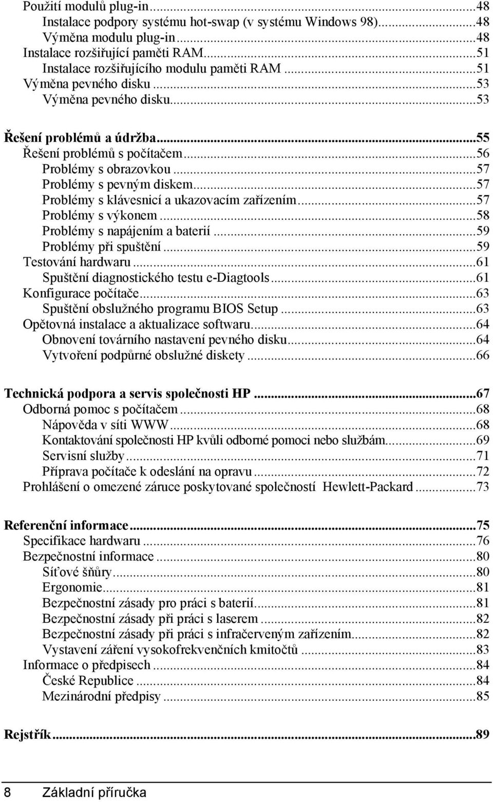 ..57 Problémy s klávesnicí a ukazovacím zařízením...57 Problémy s výkonem...58 Problémy s napájením a baterií...59 Problémy při spuštění...59 Testování hardwaru.