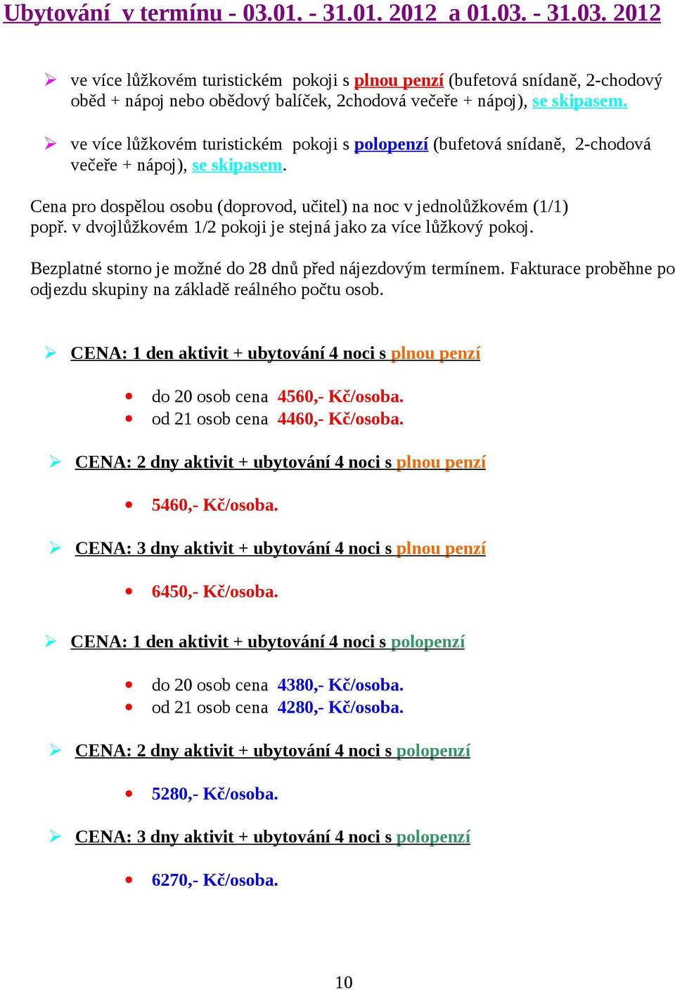 CENA: 2 dny aktivit + ubytování 4 noci s plnou penzí 5460,- Kč/osoba. CENA: 3 dny aktivit + ubytování 4 noci s plnou penzí 6450,- Kč/osoba.