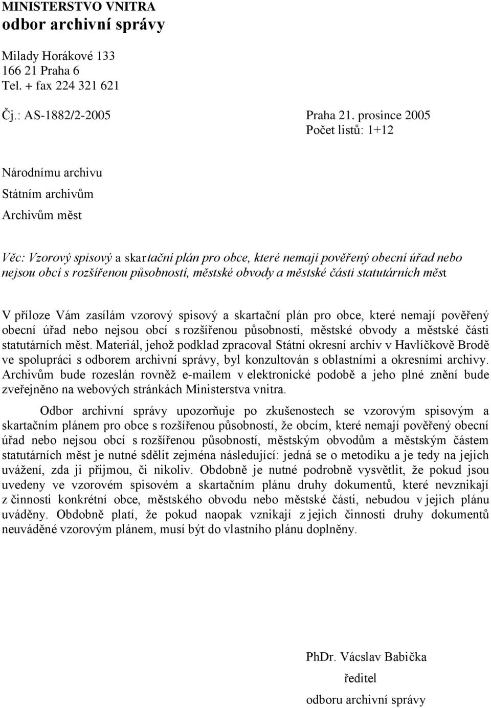 působností, městské obvody a městské části statutárních měst V příloze Vám zasílám vzorový spisový a skartační plán pro obce, které nemají pověřený obecní úřad nebo nejsou obcí s rozšířenou