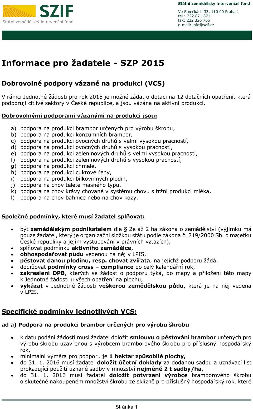 Dobrovolnými podporami vázanými na produkci jsou: a) podpora na produkci brambor určených pro výrobu škrobu, b) podpora na produkci konzumních brambor, c) podpora na produkci ovocných druhů s velmi