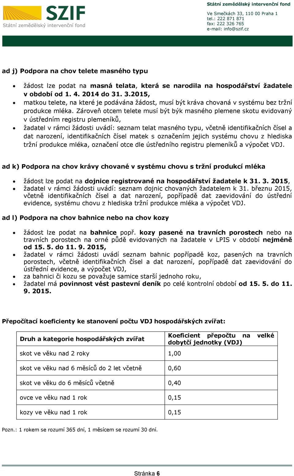 Zároveň otcem telete musí být býk masného plemene skotu evidovaný v ústředním registru plemeníků, žadatel v rámci žádosti uvádí: seznam telat masného typu, včetně identifikačních čísel a dat