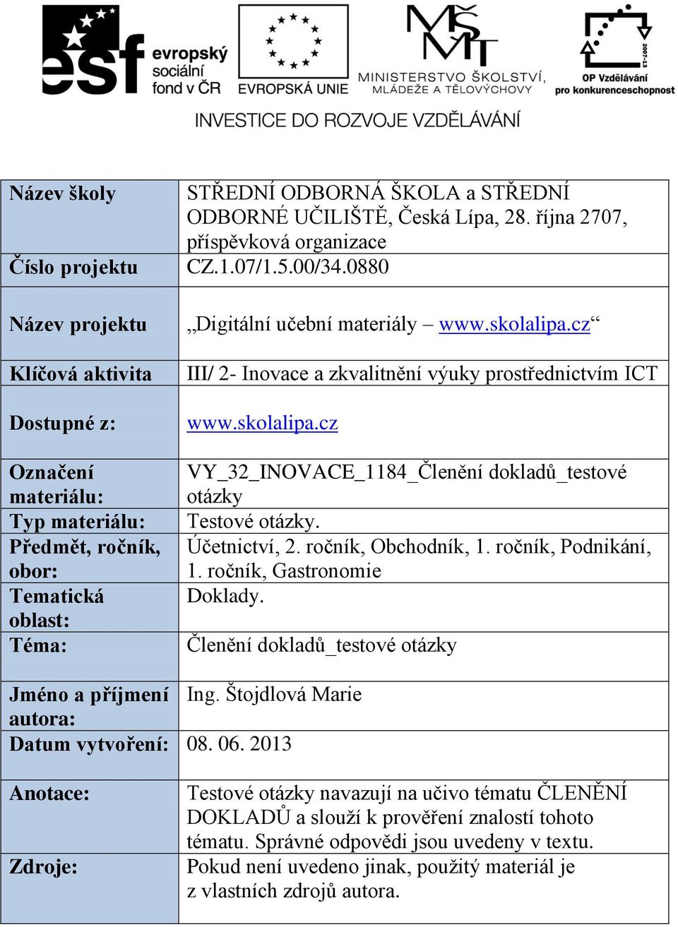 Účetnictví, 2. ročník, Obchodník, 1. ročník, Podnikání, 1. ročník, Gastronomie Doklady. Členění dokladů_testové otázky Jméno a příjmení Ing. Štojdlová Marie autora: Datum vytvoření: 08. 06.