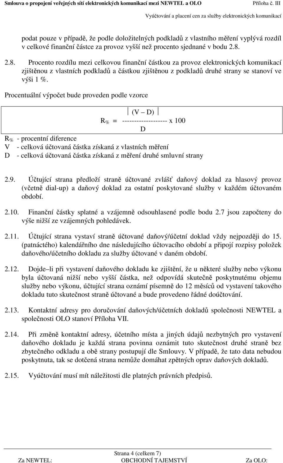 Procentuální výpočet bude proveden podle vzorce (V D) R % = ------------------- x 100 D R % - procentní diference V - celková účtovaná částka získaná z vlastních měření D - celková účtovaná částka