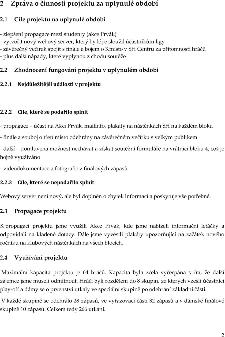 místo v SH Centru za přítomnosti hráčů - plus další nápady, které vyplynou z chodu soutěže 2.