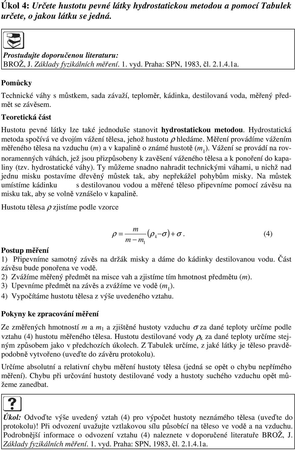 Hydrostatická metoda spočívá ve dvojím vážení tělesa, jehož hustotu ρ hledáme.