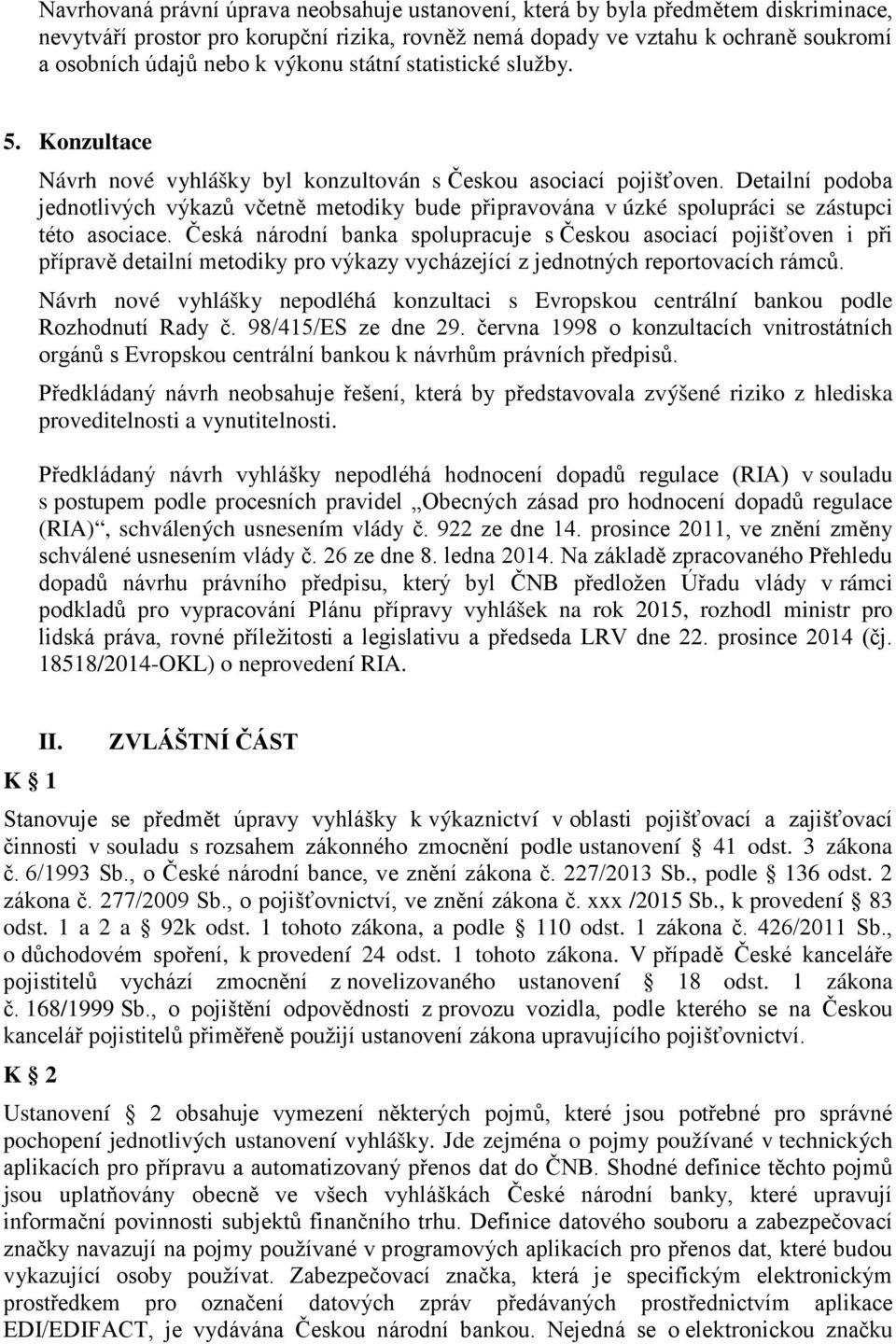 Detailní podoba jednotlivých výkazů včetně metodiky bude připravována v úzké spolupráci se zástupci této asociace.