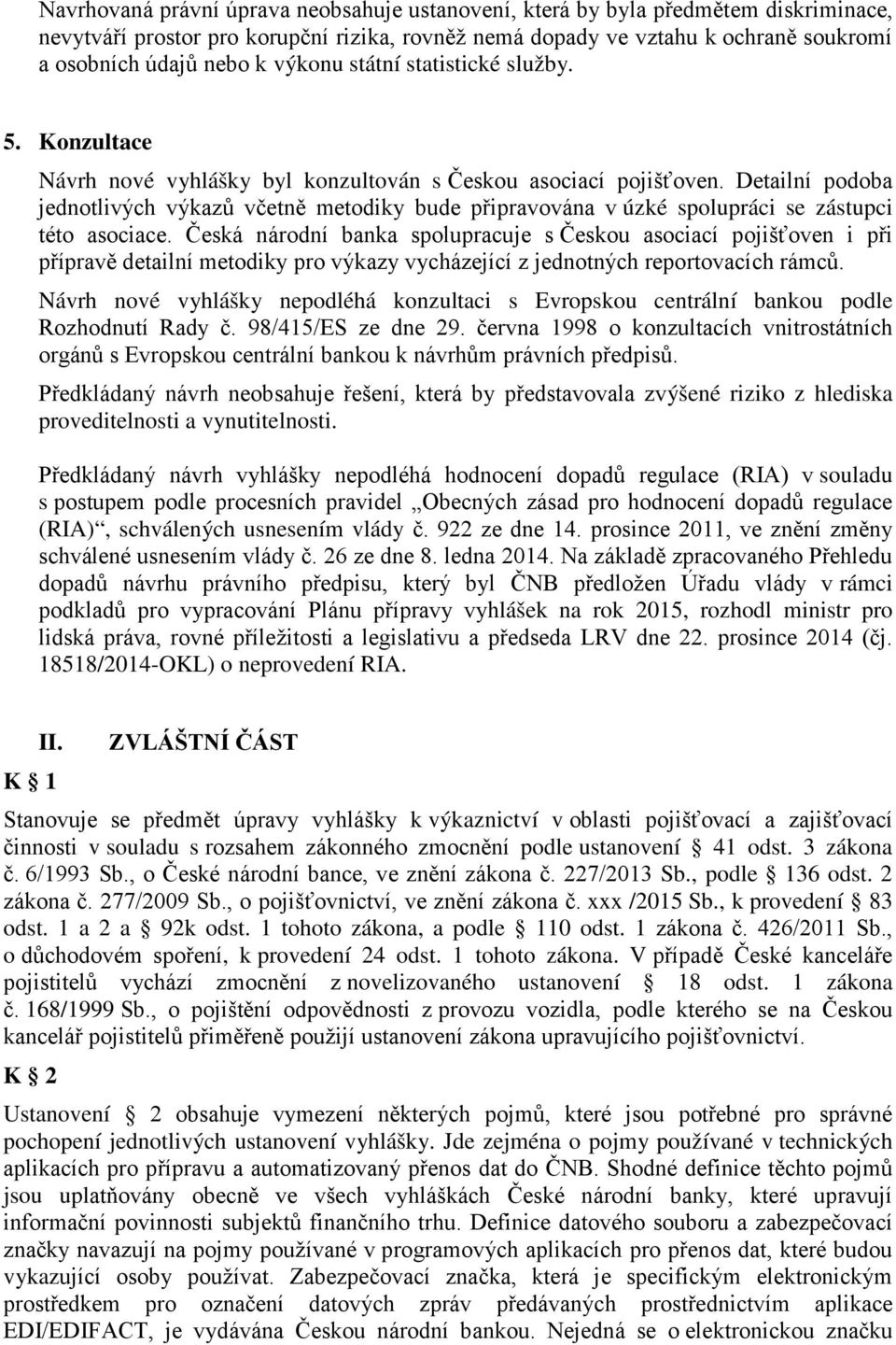 Detailní podoba jednotlivých výkazů včetně metodiky bude připravována v úzké spolupráci se zástupci této asociace.