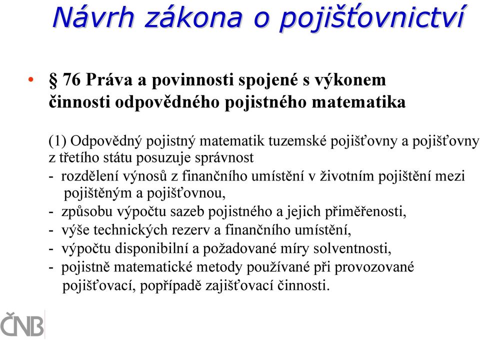 pojištění mezi pojištěným a pojišťovnou, -způsobu výpočtu sazeb pojistného a jejich přiměřenosti, - výše technických rezerv a finančního