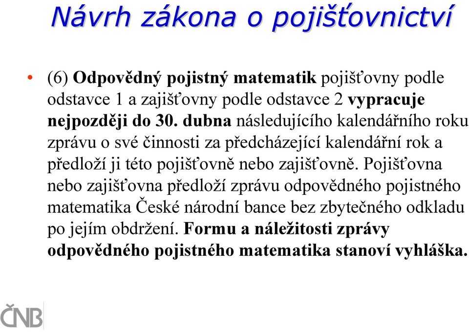 dubna následujícího kalendářního roku zprávu o své činnosti za předcházející kalendářní rok a předloží ji této pojišťovně nebo