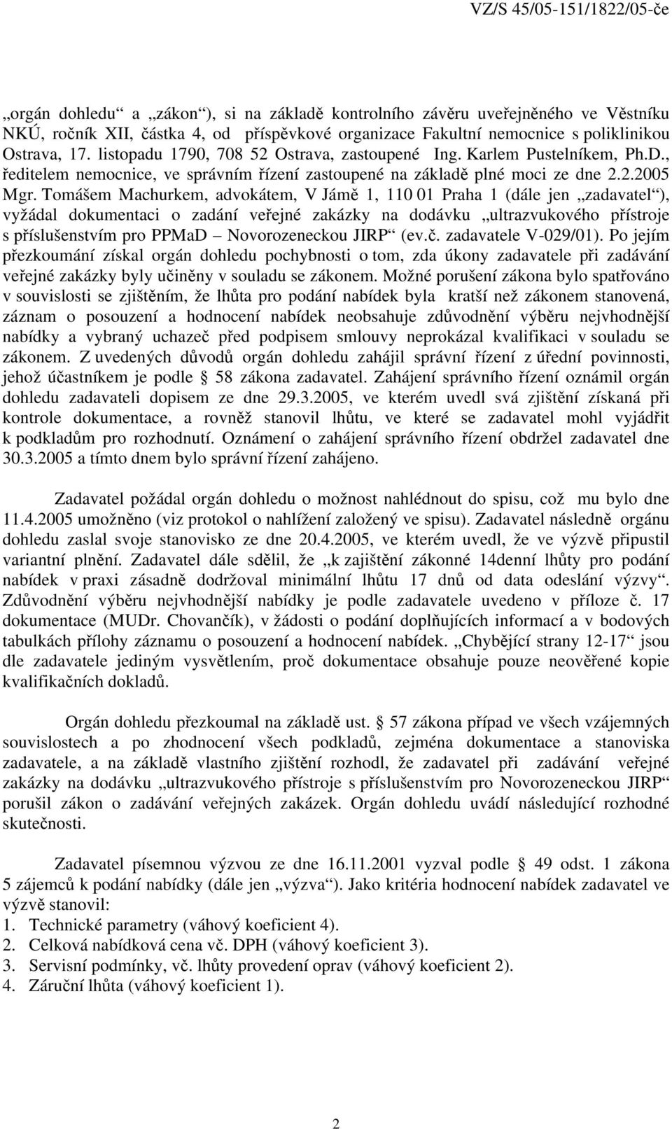 Tomášem Machurkem, advokátem, V Jámě 1, 110 01 Praha 1 (dále jen zadavatel ), vyžádal dokumentaci o zadání veřejné zakázky na dodávku ultrazvukového přístroje s příslušenstvím pro PPMaD