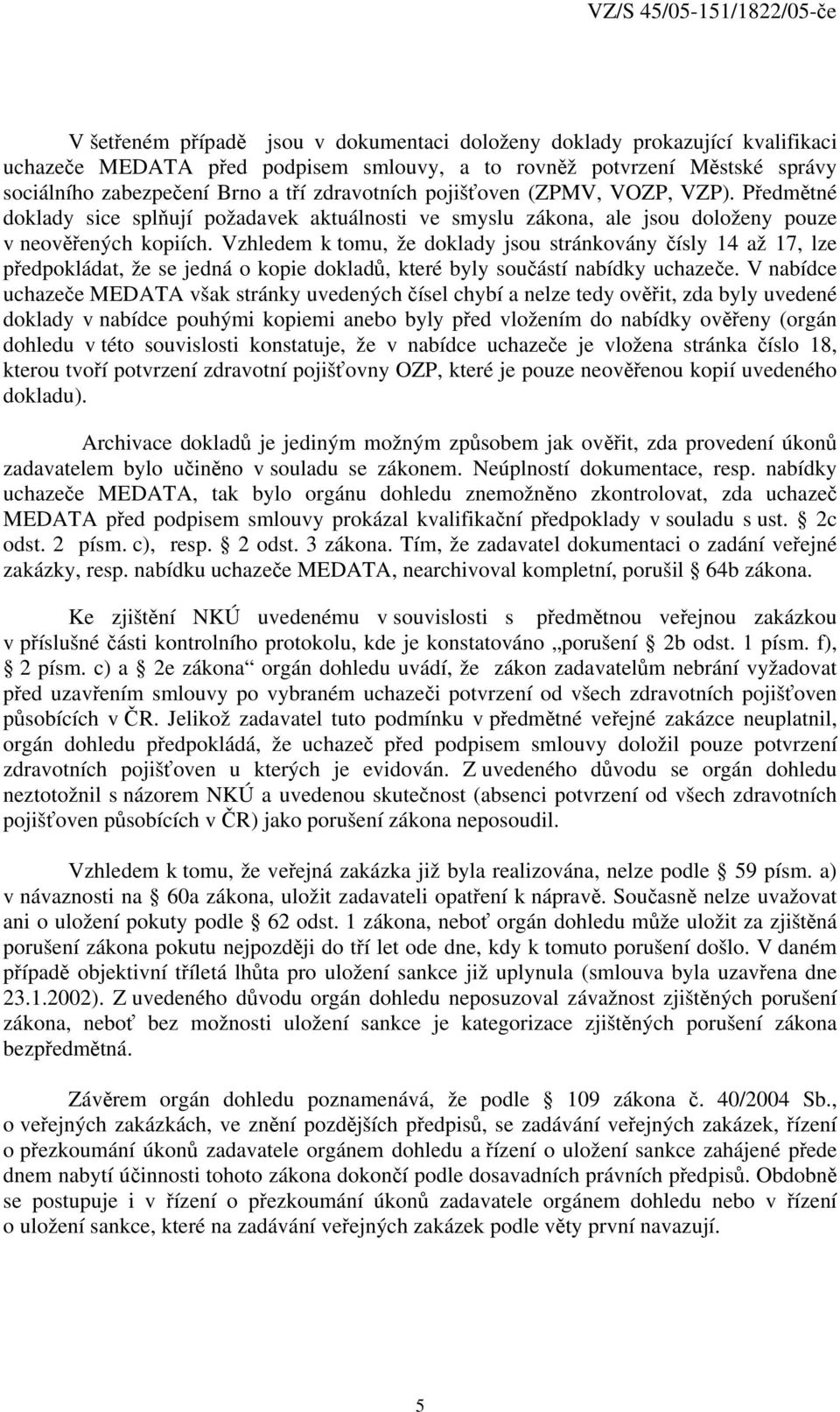 Vzhledem k tomu, že doklady jsou stránkovány čísly 14 až 17, lze předpokládat, že se jedná o kopie dokladů, které byly součástí nabídky uchazeče.