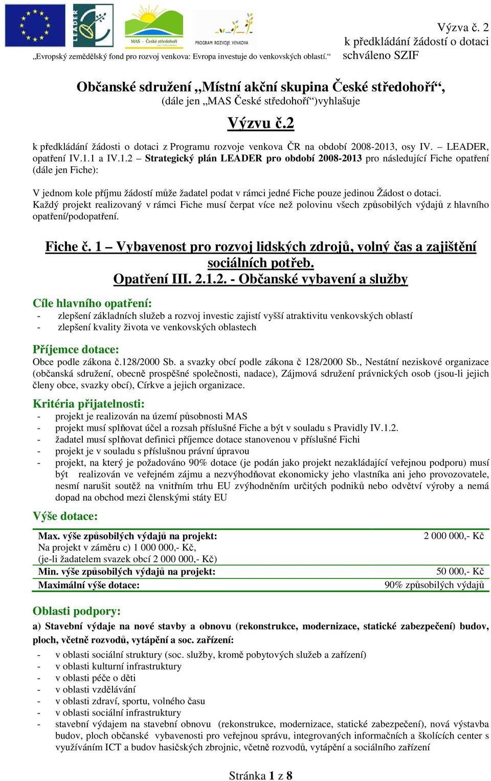 1 a IV.1.2 Strategický plán LEADER pro období 2008-2013 pro následující Fiche opatření (dále jen Fiche): V jednom kole příjmu žádostí může žadatel podat v rámci jedné Fiche pouze jedinou Žádost o dotaci.