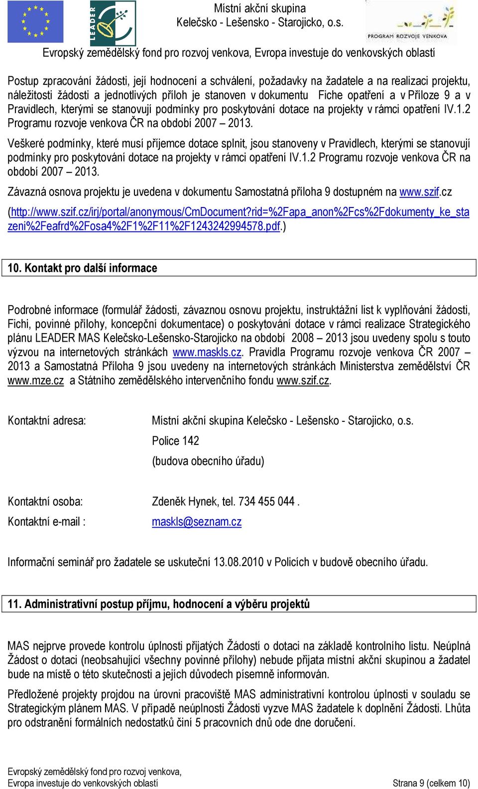 Veškeré podmínky, které musí příjemce dotace splnit, jsou stanoveny  Závazná osnova projektu je uvedena v dokumentu Samostatná příloha 9 dostupném na www.szif.cz (http://www.szif.cz/irj/portal/anonymous/cmdocument?