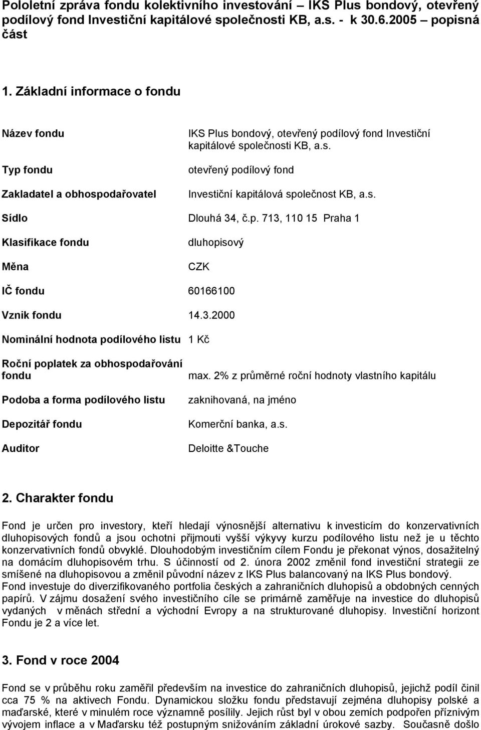 2000 Nominální hodnota podílového listu 1 Kč Podoba a forma podílového listu Depozitář max. 2% z průměrné roční hodnoty vlastního kapitálu Komerční banka, a.s. Deloitte &Touche 2.