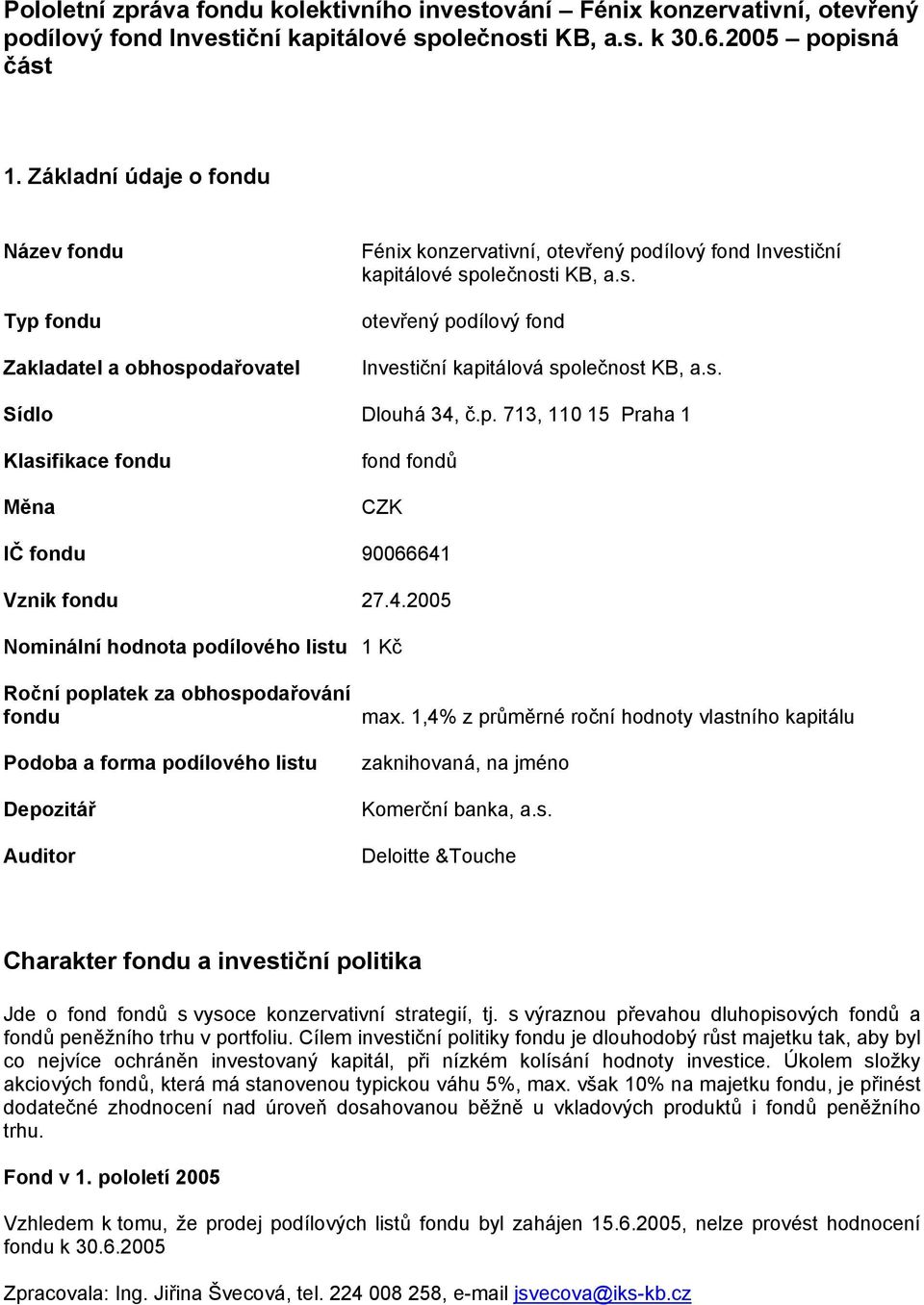 Vznik 27.4.2005 Nominální hodnota podílového listu 1 Kč Podoba a forma podílového listu Depozitář max. 1,4% z průměrné roční hodnoty vlastního kapitálu Komerční banka, a.s. Deloitte &Touche Charakter a investiční politika Jde o fond fondů s vysoce konzervativní strategií, tj.