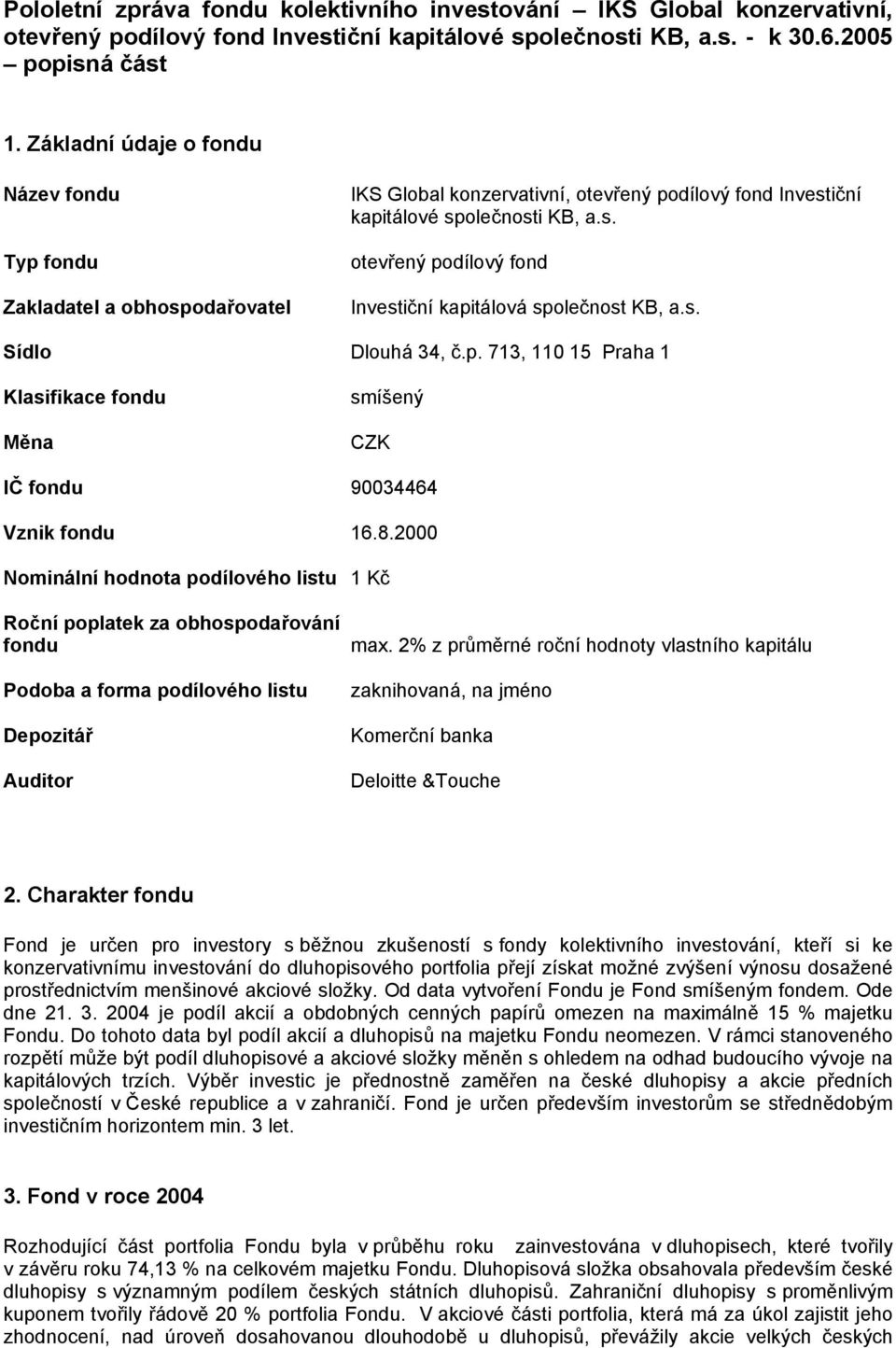2000 Nominální hodnota podílového listu 1 Kč Podoba a forma podílového listu Depozitář max. 2% z průměrné roční hodnoty vlastního kapitálu Komerční banka Deloitte &Touche 2.