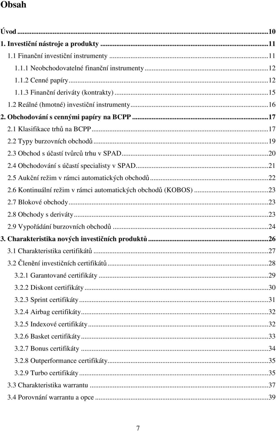 3 Obchod s účastí tvůrců trhu v SPAD...20 2.4 Obchodování s účastí specialisty v SPAD...21 2.5 Aukční režim v rámci automatických obchodů...22 2.