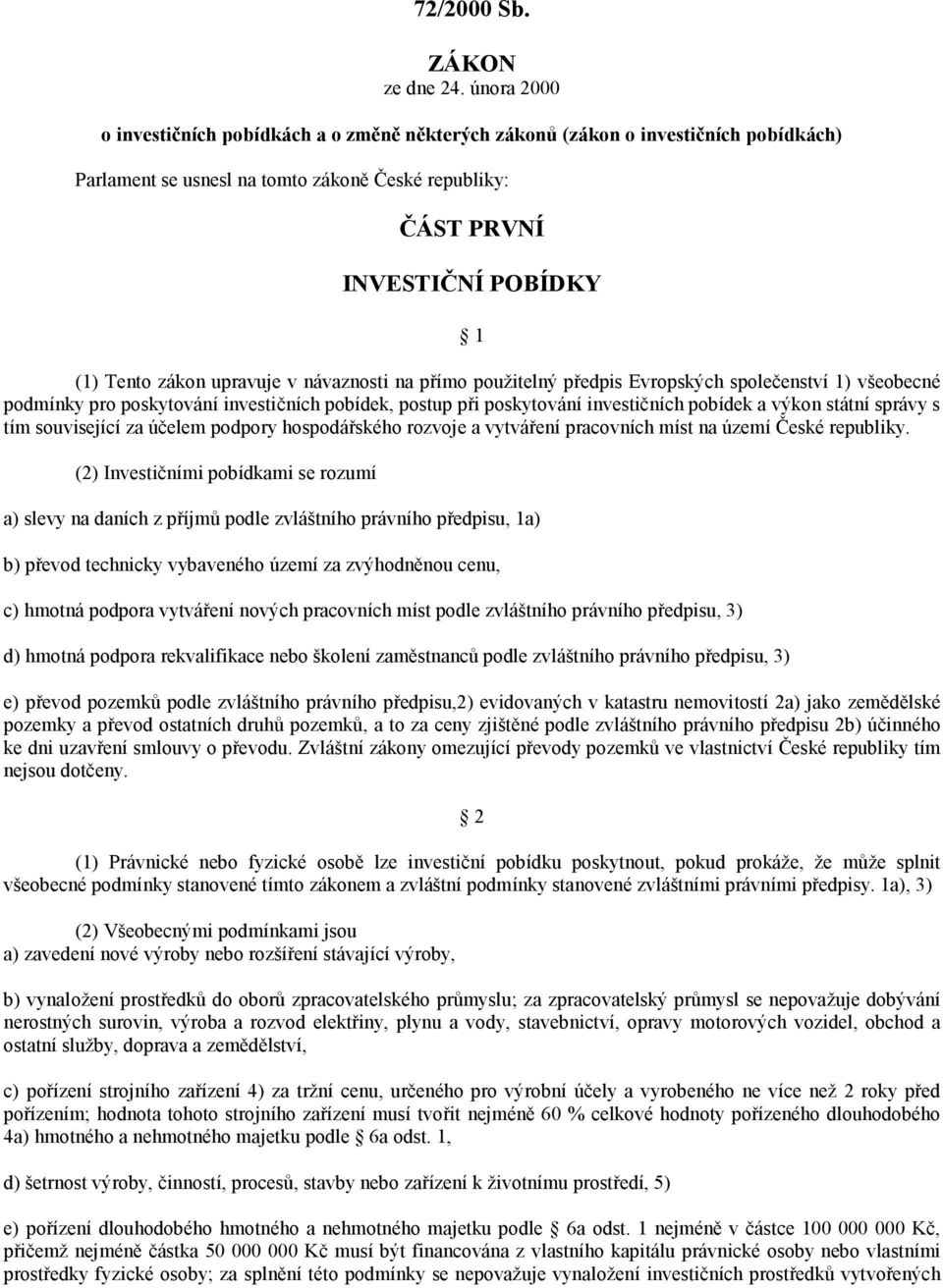 upravuje v návaznosti na přímo použitelný předpis Evropských společenství 1) všeobecné podmínky pro poskytování investičních pobídek, postup při poskytování investičních pobídek a výkon státní správy