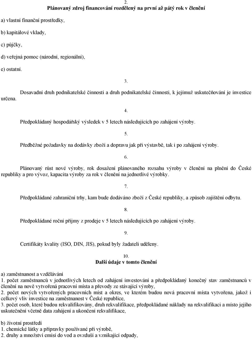 Předběžné požadavky na dodávky zboží a dopravu jak při výstavbě, tak i po zahájení výroby. 4. 5. 6.