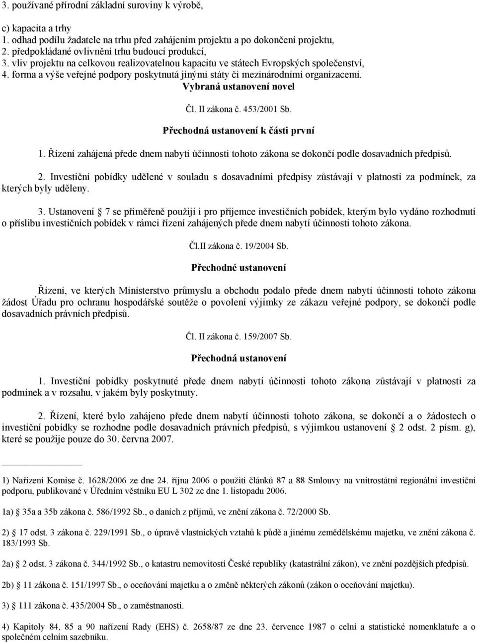 forma a výše veřejné podpory poskytnutá jinými státy či mezinárodními organizacemi. Vybraná ustanovení novel Čl. II zákona č. 453/2001 Sb. Přechodná ustanovení k části první 1.