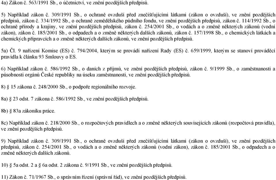 114/1992 Sb., o ochraně přírody a krajiny, ve znění pozdějších předpisů, zákon č. 254/2001 Sb., o vodách a o změně některých zákonů (vodní zákon), zákon č. 185/2001 Sb.