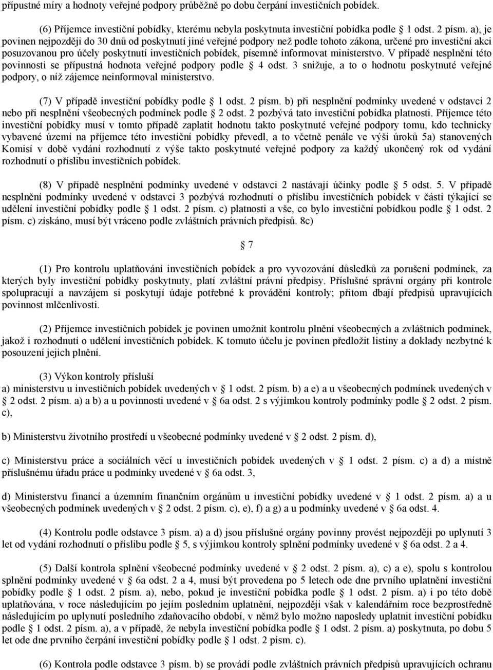 ministerstvo. V případě nesplnění této povinnosti se přípustná hodnota veřejné podpory podle 4 odst. 3 snižuje, a to o hodnotu poskytnuté veřejné podpory, o níž zájemce neinformoval ministerstvo.