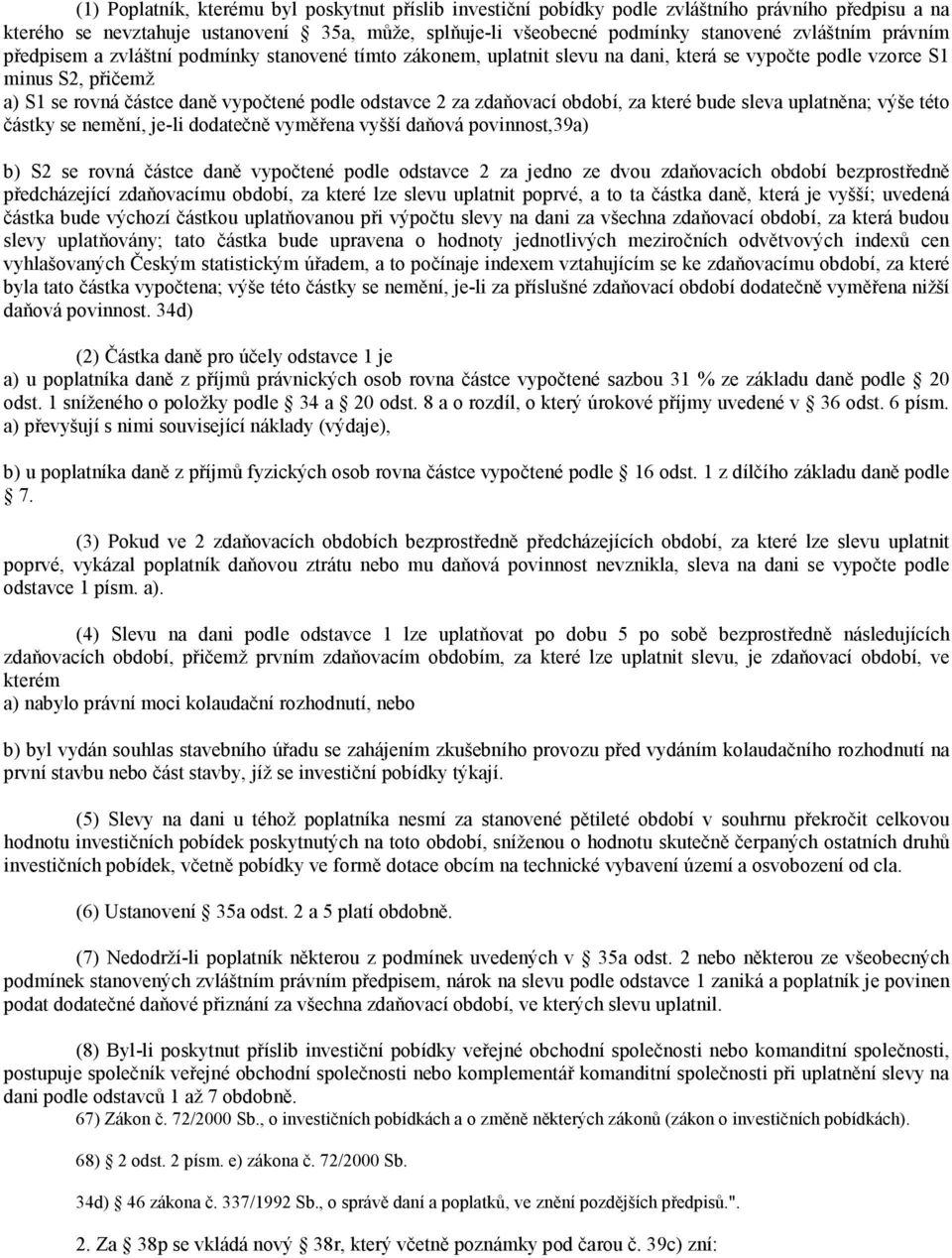 zdaňovací období, za které bude sleva uplatněna; výše této částky se nemění, je-li dodatečně vyměřena vyšší daňová povinnost,39a) b) S2 se rovná částce daně vypočtené podle odstavce 2 za jedno ze