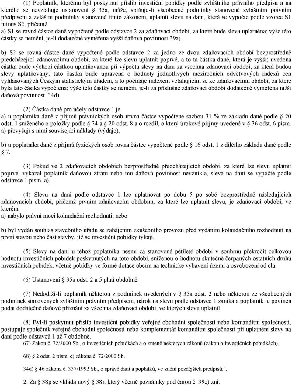 zdaňovací období, za které bude sleva uplatněna; výše této částky se nemění, je-li dodatečně vyměřena vyšší daňová povinnost,39a) b) S2 se rovná částce daně vypočtené podle odstavce 2 za jedno ze