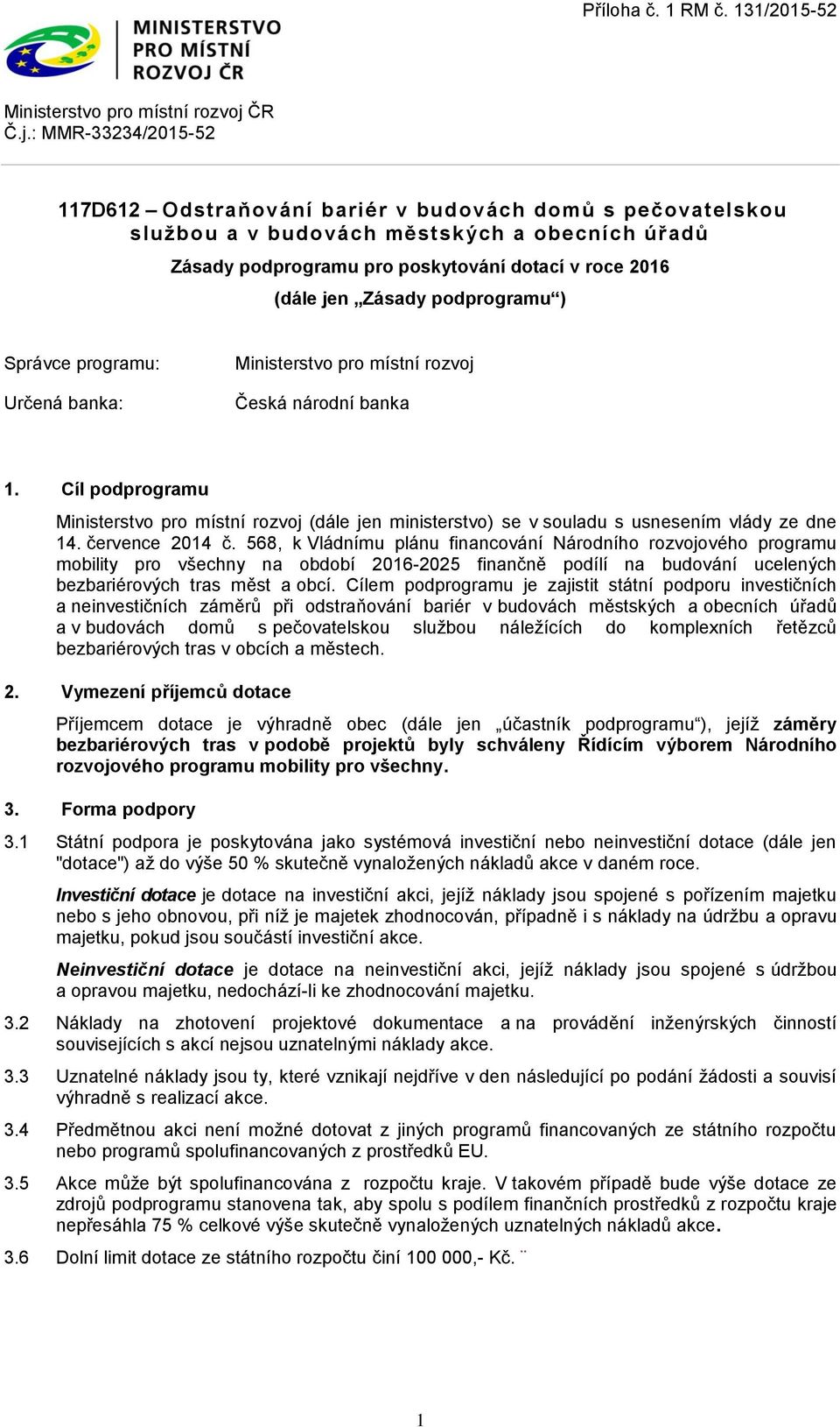 července 2014 č. 568, k Vládnímu plánu financování Národního rozvojového programu mobility pro všechny na období 2016-2025 finančně podílí na budování ucelených bezbariérových tras měst a obcí.