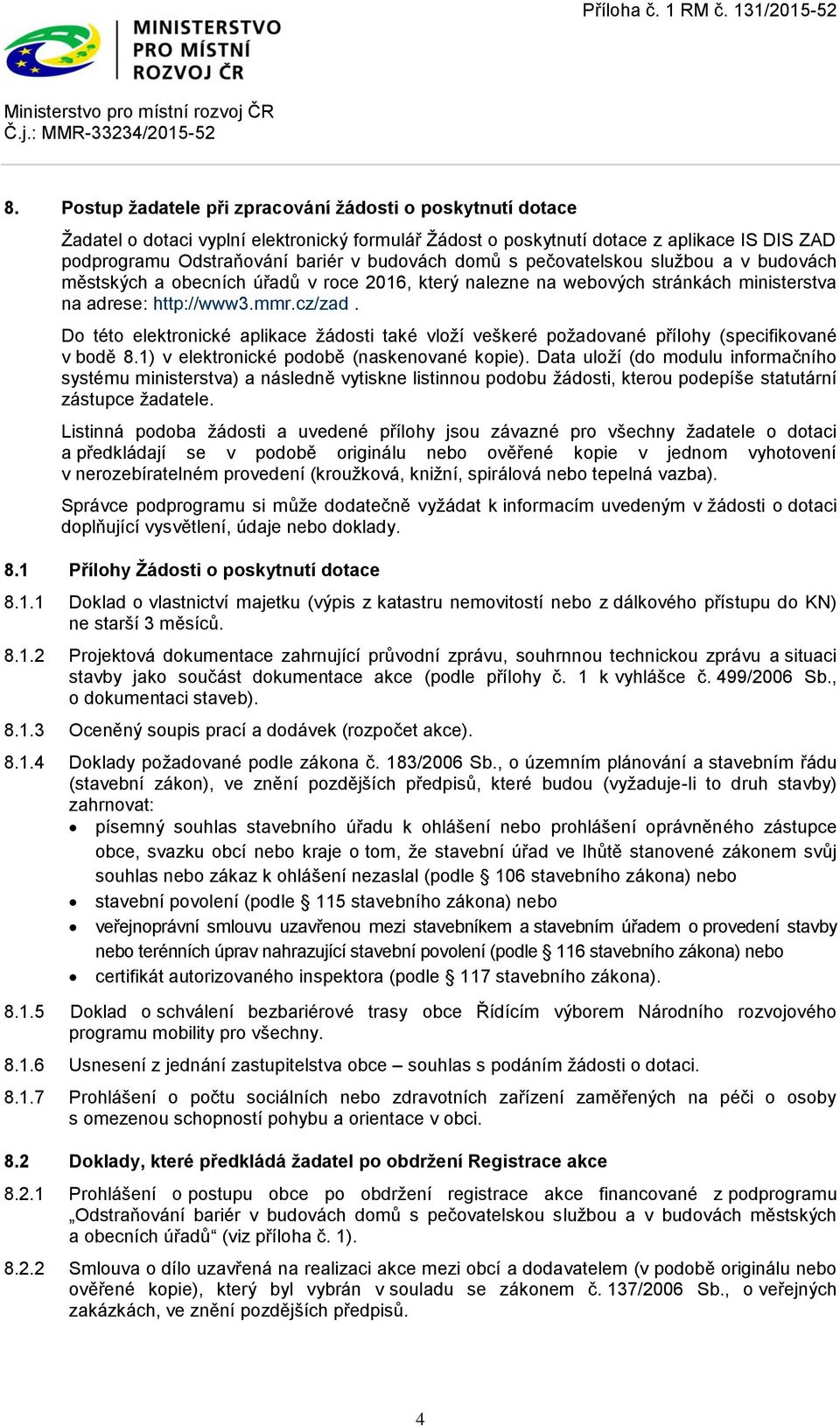 Do této elektronické aplikace žádosti také vloží veškeré požadované přílohy (specifikované v bodě 8.1) v elektronické podobě (naskenované kopie).