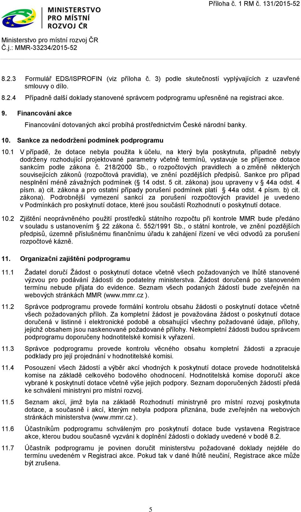 1 V případě, že dotace nebyla použita k účelu, na který byla poskytnuta, případně nebyly dodrženy rozhodující projektované parametry včetně termínů, vystavuje se příjemce dotace sankcím podle zákona