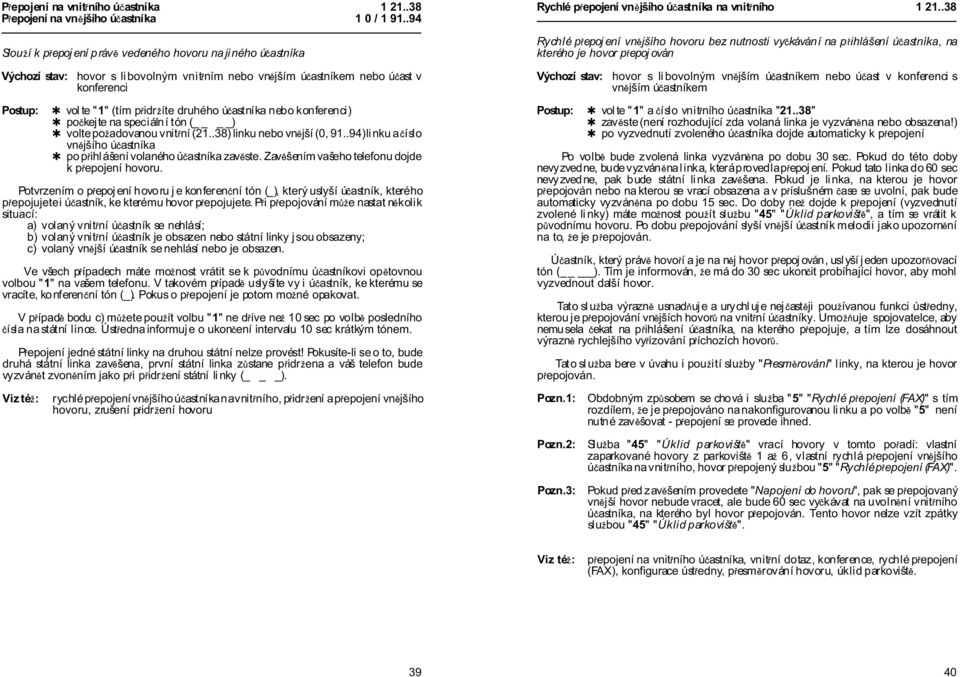 .38 Rychlé p epoj ení vn jšího hovoru bez nutnosti vy kávání na p ihlášení ú astníka, na kterého je hovor p epoj ován Výchozí stav: hovor s libovolným vnit ním nebo vn jším ú astníkem nebo ú ast v