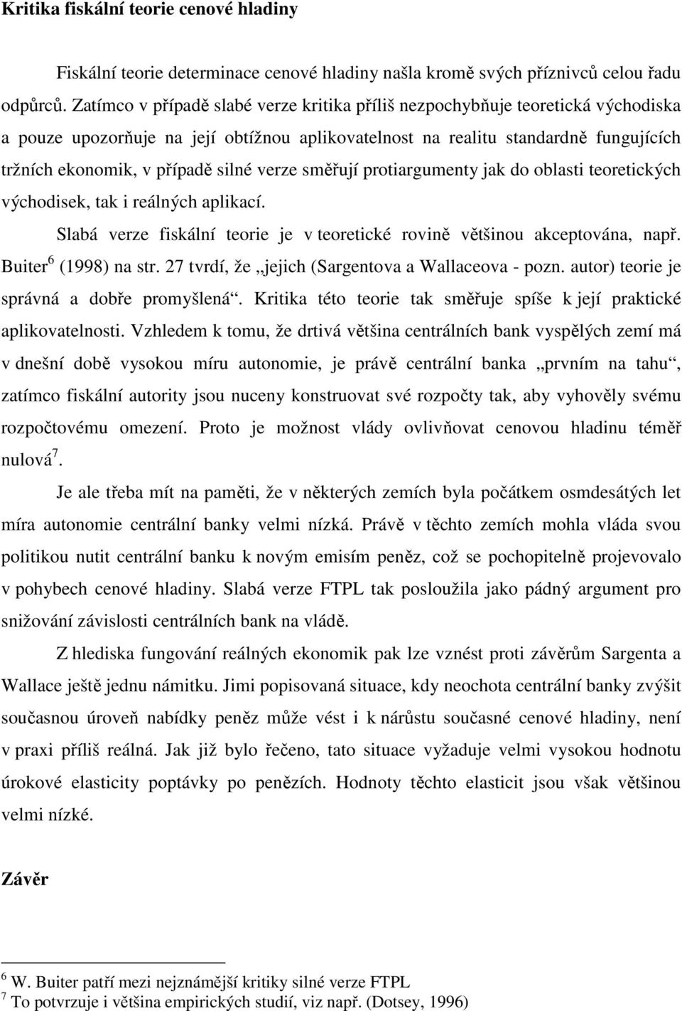 silné verze směřují protiargumenty jak do oblasti teoretických východisek, tak i reálných aplikací. Slabá verze fiskální teorie je v teoretické rovině většinou akceptována, např.