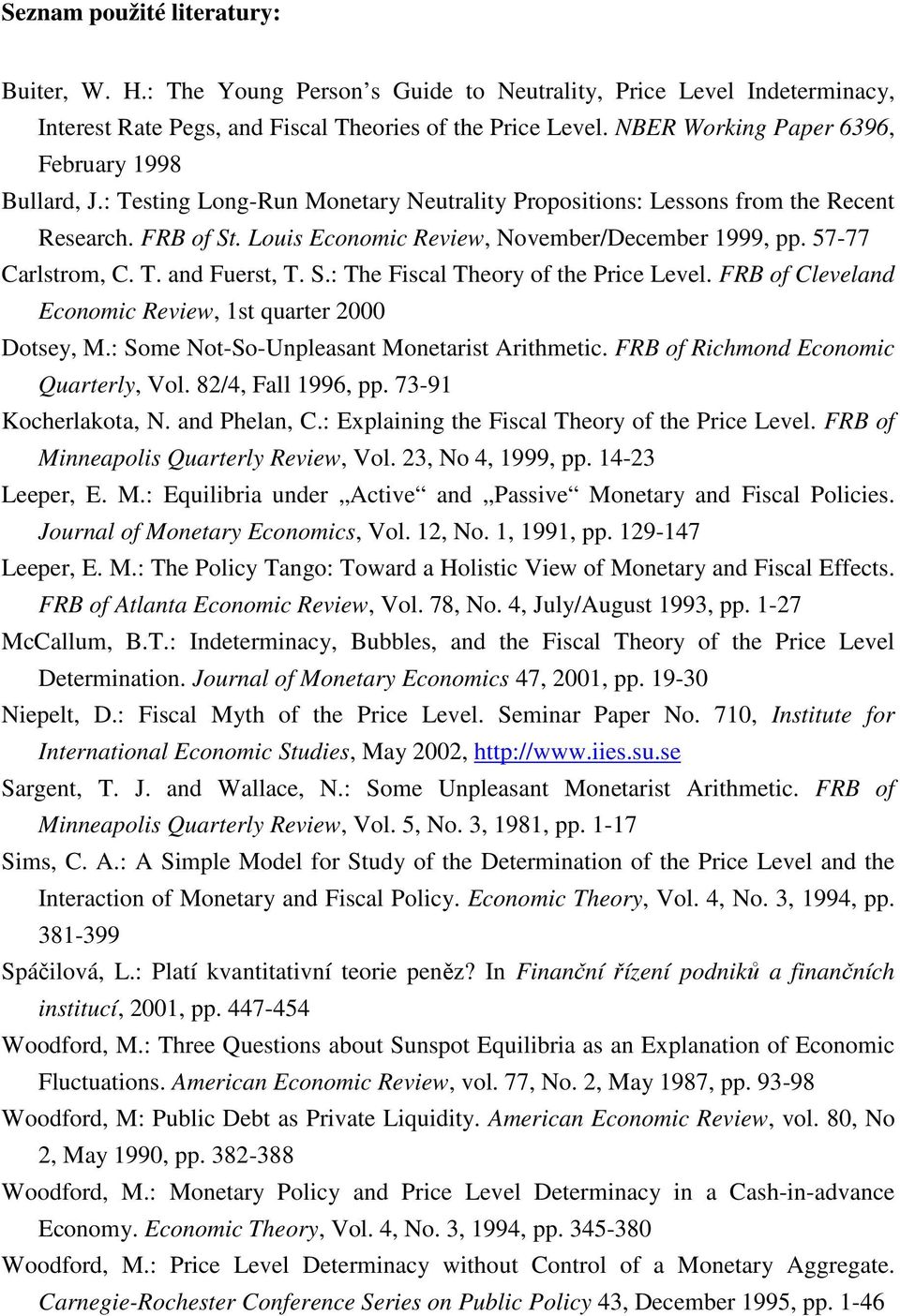 57-77 Carlstrom, C. T. and Fuerst, T. S.: The Fiscal Theory of the Price Level. FRB of Cleveland Economic Review, 1st quarter 2000 Dotsey, M.: Some Not-So-Unpleasant Monetarist Arithmetic.