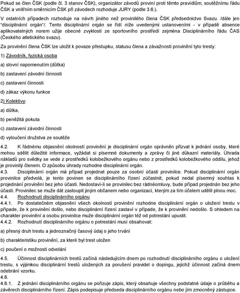 Tento disciplinární orgán se řídí níže uvedenými ustanoveními - v případě absence aplikovatelných norem užije obecné zvyklosti ze sportovního prostředí zejména Disciplinárního řádu ČAS (Českého