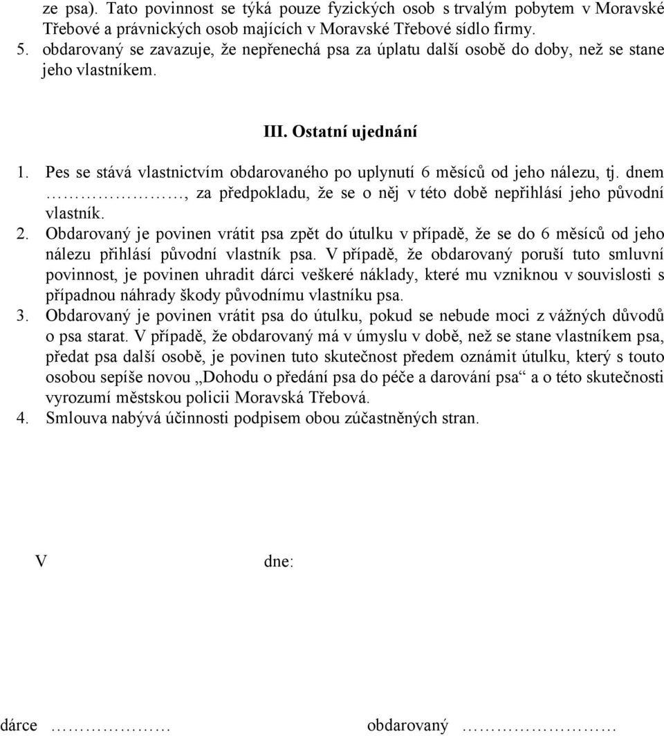 Pes se stává vlastnictvím obdarovaného po uplynutí 6 měsíců od jeho nálezu, tj. dnem, za předpokladu, že se o něj v této době nepřihlásí jeho původní vlastník. 2.