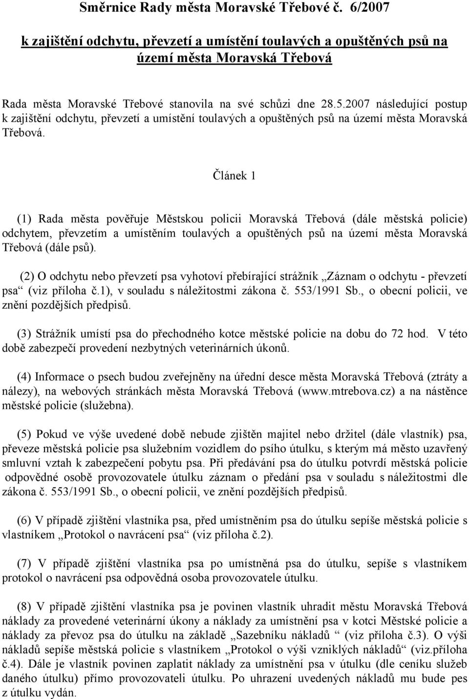 2007 následující postup k zajištění odchytu, převzetí a umístění toulavých a opuštěných psů na území města Moravská Třebová.